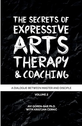 The Secrets of Expressive Arts Therapy and Coaching A Dialogue Between Master and Disciple (Volume 2)