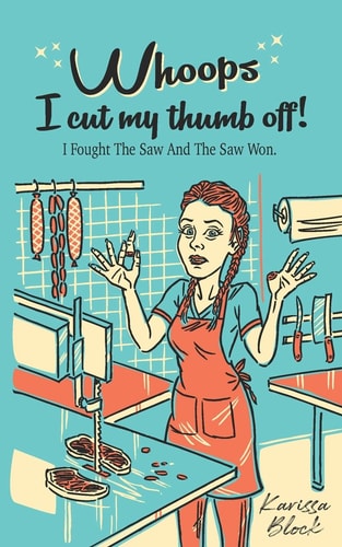 Whoops, I Cut My Thumb Off! I Fought the Saw And The Saw Won.