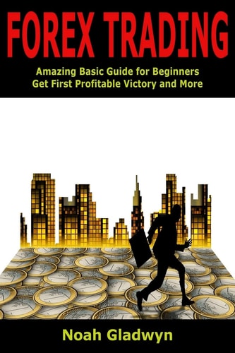 Forex Trading Amazing Basic Guide for Beginners Get First Profitable Victory and More