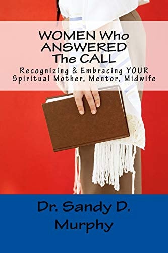 WOMEN Who ANSWERED the CALL Recognizing and Embracing YOUR Spiritual Mother, Mentor, Midwife