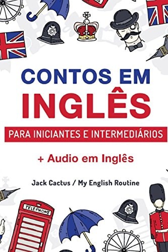 Aprenda Inglês Com Contos Incríveis Para Iniciantes E Intermediários Melhore Sua Habilidade de Leitura E Compreensão Auditiva Em Inglês