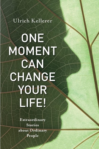 One Moment Can Change Your Life! Extraordinary Stories about Ordinary People