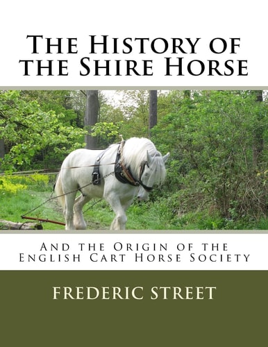 The History of the Shire Horse And the Origin of the English Cart Horse Society