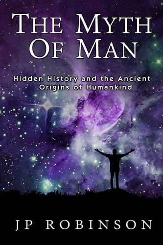 The Myth of Man Hidden History and the Ancient Origins of Humankind