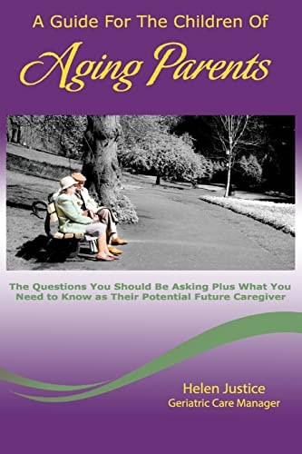 A Guide for the Children of Aging Parents The Questions YOU SHOULD BE ASKING Plus WHAT YOU NEED to KNOW As Their Future Potential Caregiver