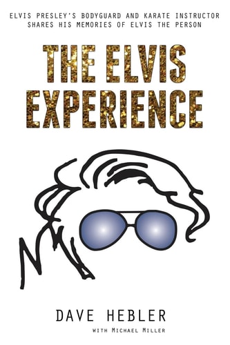The Elvis Experience Elvis Presley's Bodyguard and Karate Instructor Shares His Memories of Elvis the Person
