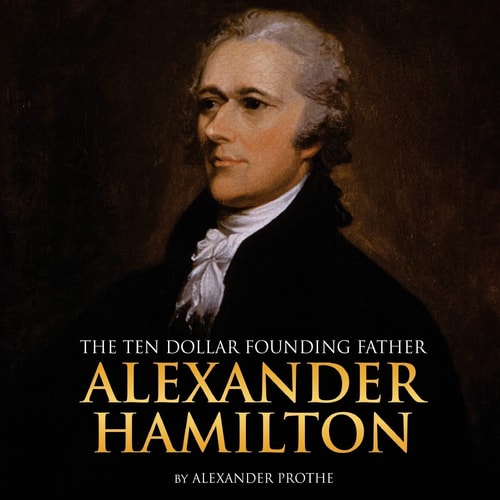 Alexander Hamilton The Ten-Dollar Founding Father