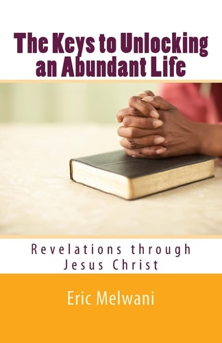 The Keys to Unlocking an Abundant Life Revelation Through Jesus Christ