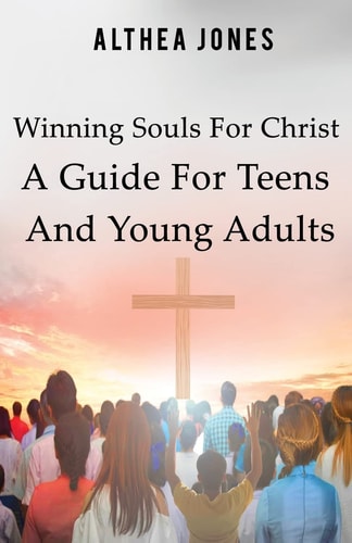 Winning Souls For Christ A Guide For Teens and Young Adults