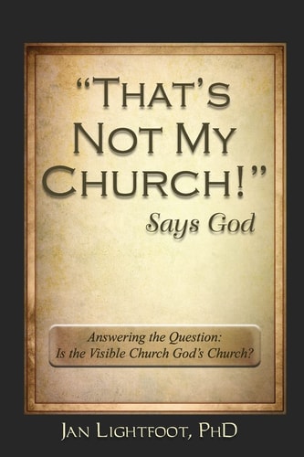 "That's Not My Church!" Says God Answering the Question: Is the Visible Church God's Church?