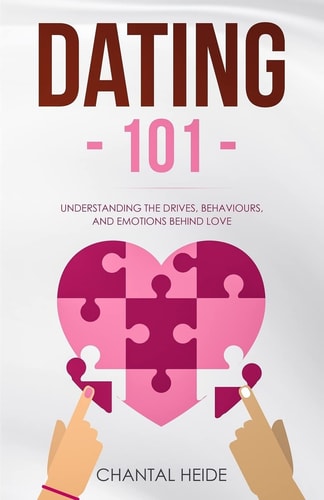 Dating 101 Understanding The Drives, Behaviours, And Emotions Behind Love