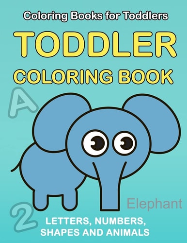 Toddler Coloring Book Numbers Colors Shapes: Baby Activity Book for Kids Age 1-3, Boys Or Girls, for Their Fun Early Learning of First Easy Words ... (Preschool Prep Activity Learning) (Volume 1)