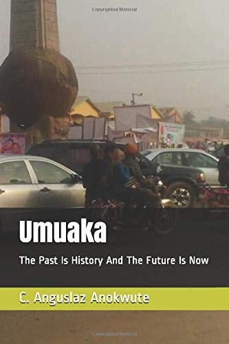 Umuaka The Past Is History And The Future Is Now
