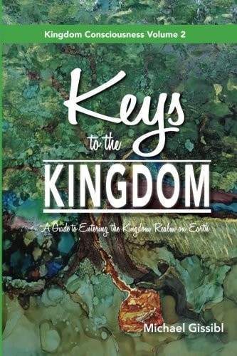 Keys to the Kingdom A Guide to Entering the Kingdom Realm on Earth