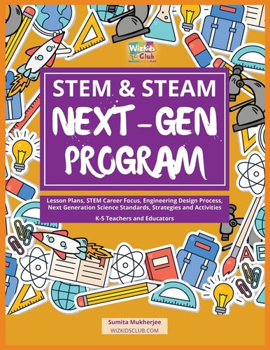 STEM and STEAM Next-Gen Program Lesson Plans, STEM Career Focus, Engineering Design Process, Next Generation Science Standards, Strategies and Activities for K-5 Teachers