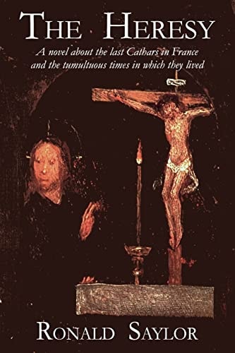 The Heresy A Novel about the Last Cathars in France and the Tumultuous Times in Which They Lived