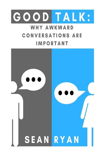 Good Talk Why Awkward Conversations Are Important
