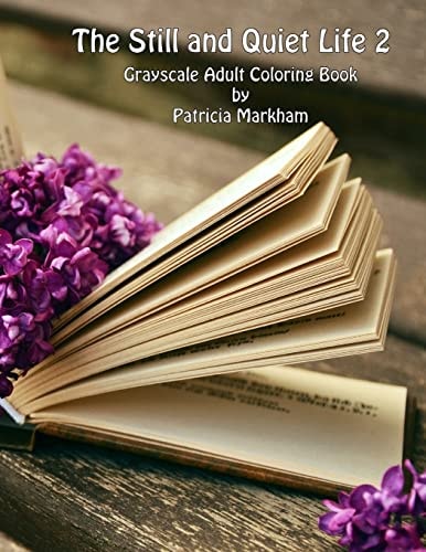 The Still and Quiet Life 2 Grayscale Adult Coloring Book