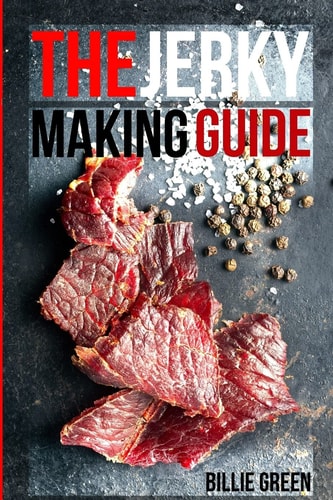 The Jerky Making Guide Learn How To Make Delicious Homemade Jerky With This Ultimate Guide, Types Of Meat To Use, Ways To Make Your Jerky, A True Jerky Making Guide For All!