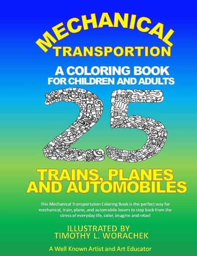 Mechanical Transportation-Trains, Planes, and Automobiles A Coloring Book for Children and Adults