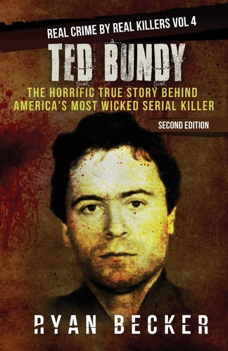 Ted Bundy The Horrific True Story Behind America's Most Wicked Serial Killer