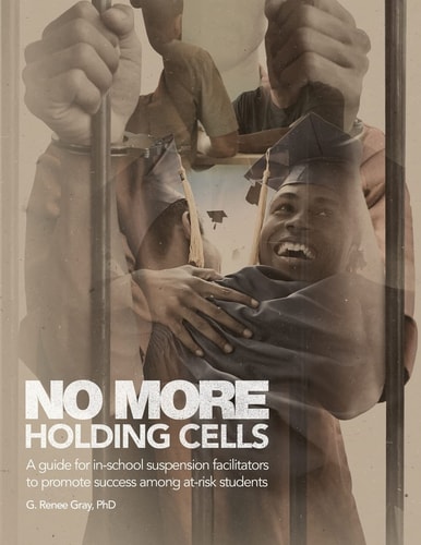 No More Holding Cells A Guide for In-School Suspension Facilitators to Promote Success Among At-Risk Students