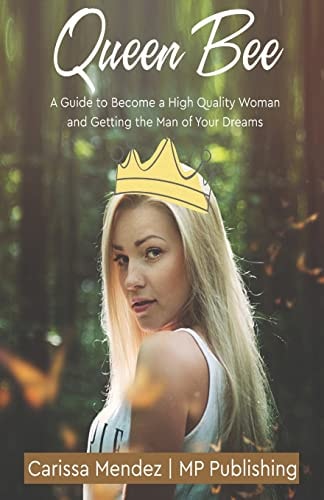 Queen Bee A Guide to Become a High Quality Woman and Getting the Man of Your Dr