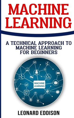 Machine Learning A Technical Approach To Machine Learning For Beginners