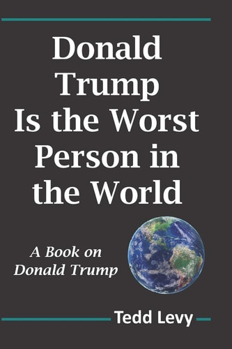 Donald Trump Is the Worst Person in the World A Book on Donald Trump