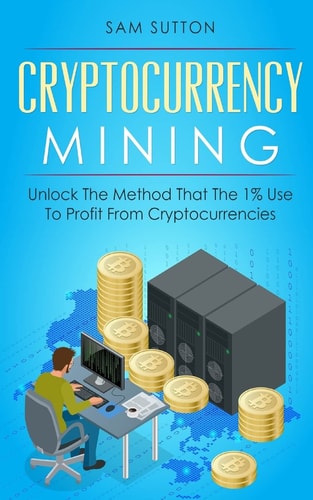 Cryptocurrency Mining 2 Manuscripts: Cryptocurrency Mining and Investing for Beginners