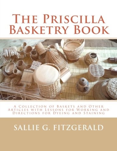 The Priscilla Basketry Book A Collection of Baskets and Other Articles with Lessons for Working and Directions for Dyeing and Staining