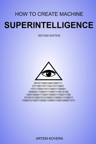 How to Create Machine Superintelligence A Quick Journey Through Classical/Quantum Computing, Artificial Intelligence, Machine Learning, and Neural Networks (Second Edition)