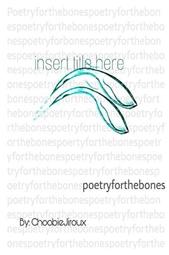 Insert Title Here: Poetry for the Bones
