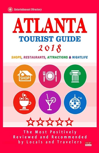 Atlanta Tourist Guide 2018 Most Recommended Shops, Restaurants, Entertainment and Nightlife for Travelers in Atlanta (City Tourist Guide 2018)