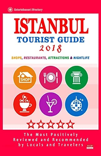 Istanbul Tourist Guide 2018 Most Recommended Shops, Restaurants, Entertainment and Nightlife for Travelers in Istanbul (City Tourist Guide 2018)