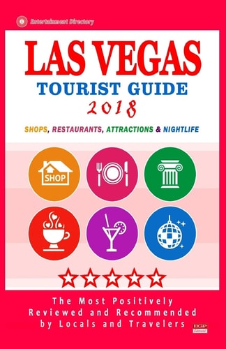 Las Vegas Tourist Guide 2018 Most Recommended Shops, Restaurants, Entertainment and Nightlife for Travelers in Las Vegas (City Tourist Guide 2018)