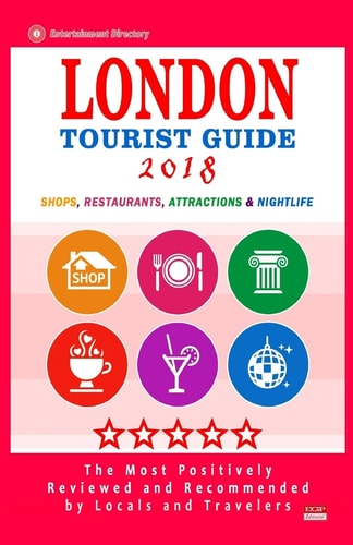 London Tourist Guide 2018 Most Recommended Shops, Restaurants, Entertainment and Nightlife for Travelers in London (City Tourist Guide 2018)