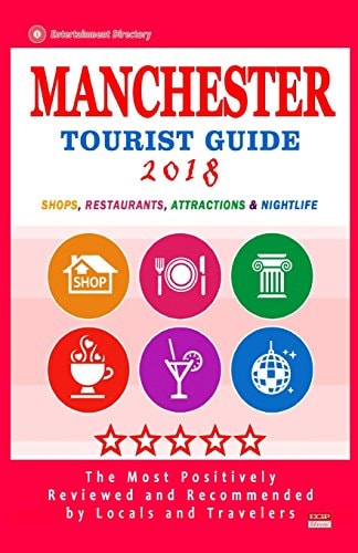 Manchester Tourist Guide 2018 Most Recommended Shops, Restaurants, Entertainment and Nightlife for Travelers in Manchester (City Tourist Guide 2018)