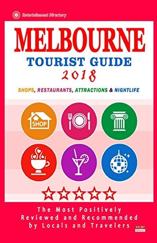 Melbourne Tourist Guide 2018 Most Recommended Shops, Restaurants, Entertainment and Nightlife for Travelers in Melbourne (City Tourist Guide 2018)