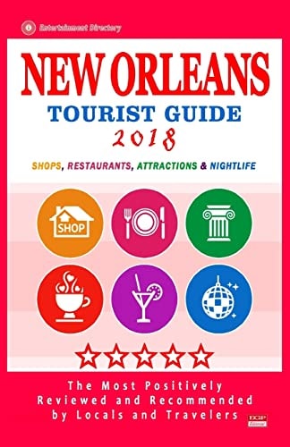 New Orleans Tourist Guide 2018 Most Recommended Shops, Restaurants, Entertainment and Nightlife for Travelers in New Orleans (City Tourist Guide 2018)
