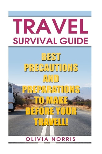 Travel Survival Guide Best Precautions And Preparations to Make Before Your Travell!