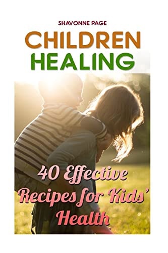 Children Healing 40 Effective Recipes for Kids? Health