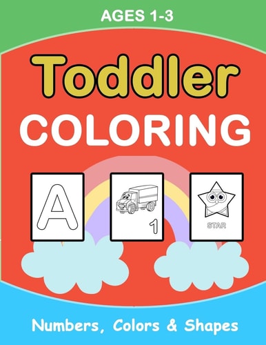 Toddler Coloring Numbers Colors Shapes: Baby Activity Book for Kids Age 1-3, Boys Or Girls, for Their Fun Early Learning of First Easy Words (Preschool Prep Activity Learning)