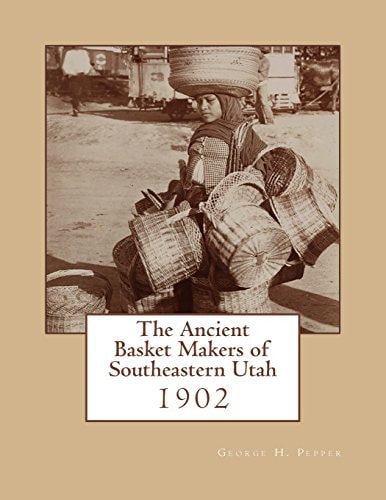The Ancient Basket Makers of Southeastern Utah 1902