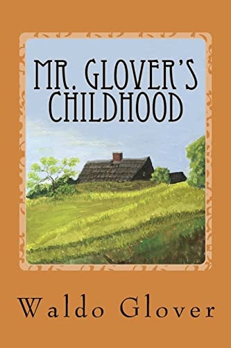 Mr. Glover's Childhood How Vermont Rural Life in the 1880s and 1890s Looked to a Boy of That Era