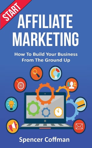 Start Affiliate Marketing How To Build Your Business From The Ground Up