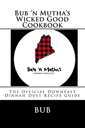 Bub 'n Mutha's Wicked Good Cookbook The Official DownEast Dinnah Dust Recipe Guide