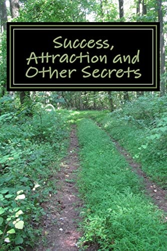 Success, Attraction and Other Secrets Steps to Finding Your Path