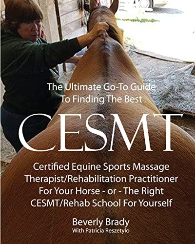 The Ultimate Go-To Guide To Finding The Best CESMT Certified Equine Sports Massage Therapist/Rehabilitation Practitioner For Your Horse ? Or The Right CESMT/Rehab School For Yourself