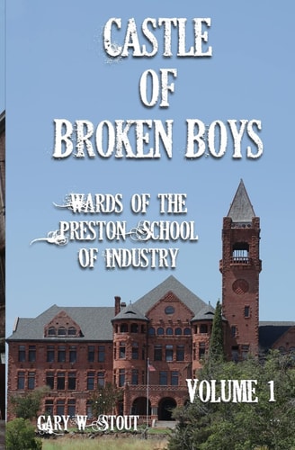 Castle of Broken Boys A History of the Wards of the Preston School of Industry
